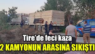 Tire’de feci kaza: 2 kamyonun arasına sıkıştı