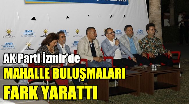 AK Parti İzmir’de, ‘Mahalle Buluşmaları’ fark yarattı