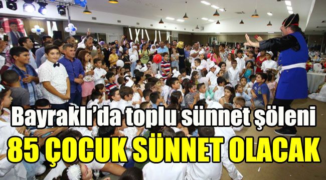Bayraklı’da toplu sünnet şöleni: 85 çocuk sünnet olacak