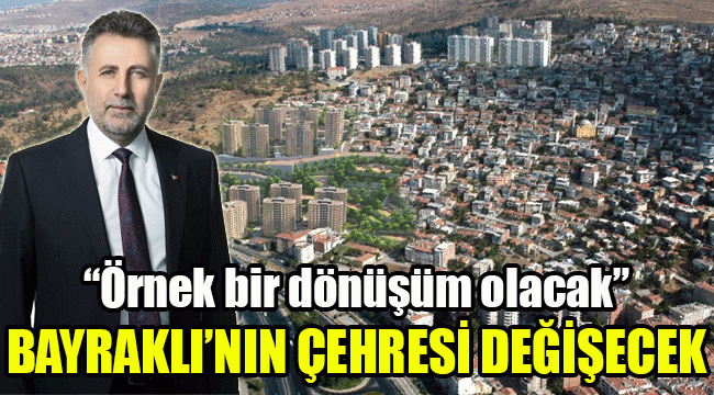 Bayraklı’nın çehresi değişecek: "Örnek bir dönüşüm olacak"