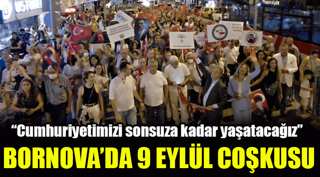 Bornova’da 9 Eylül coşkusu: "Cumhuriyetimizi sonsuza kadar yaşatacağız”