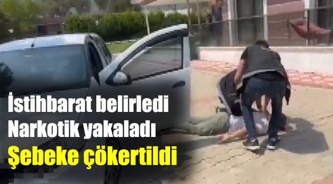 İstihbarat belirledi, narkotik yakaladı, şebeke çökertildi