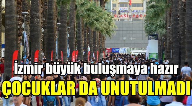 İzmir büyük buluşmaya hazır: Çocuklar da unutulmadı