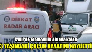 İzmir'de otomobilin altında kalan 3 yaşındaki çocuk hayatını kaybetti