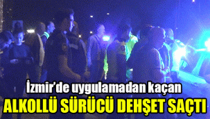 İzmir'de uygulamadan kaçan alkollü sürücü dehşet saçtı