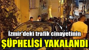 İzmir'deki trafik cinayetinin şüphelisi yakalandı