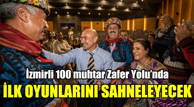 İzmirli 100 muhtar Zafer Yolu’nda ilk oyunlarını sahneleyecek