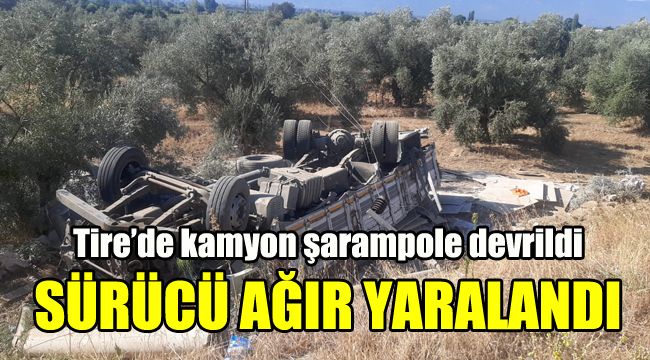 Tire’de kamyon şarampole devrildi; sürücü ağır yaralandı