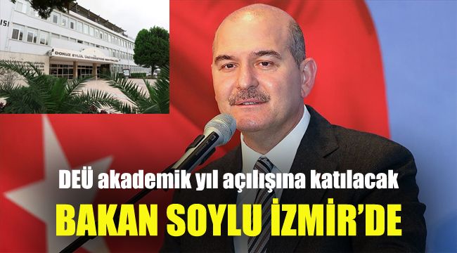 Bakan Soylu İzmir'de, DEÜ akademik yıl açılışına katılacak