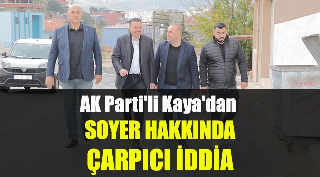 AK Parti'li Kaya'dan Soyer hakkında çarpıcı iddia