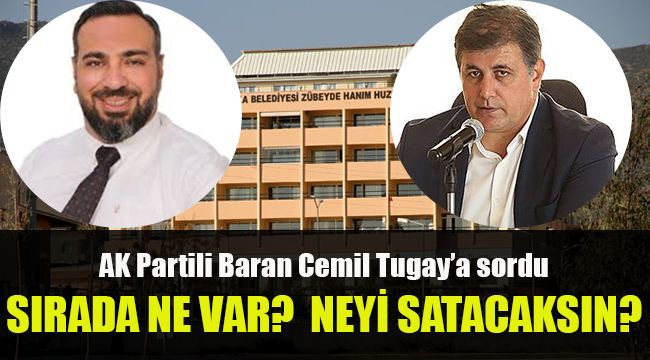 AK Partili Baran Cemil Tugay'a sordu: Sırada ne var? Neyi satacaksın?