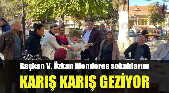 Başkan V. Özkan Menderes sokaklarını karış karış geziyor