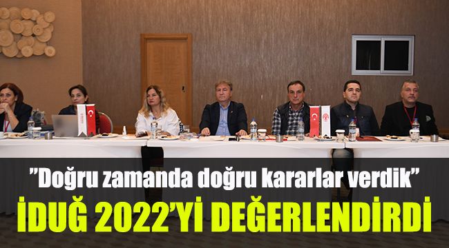 İduğ 2022'yi değerlendirdi: Doğru zamanda doğru kararlar verdik