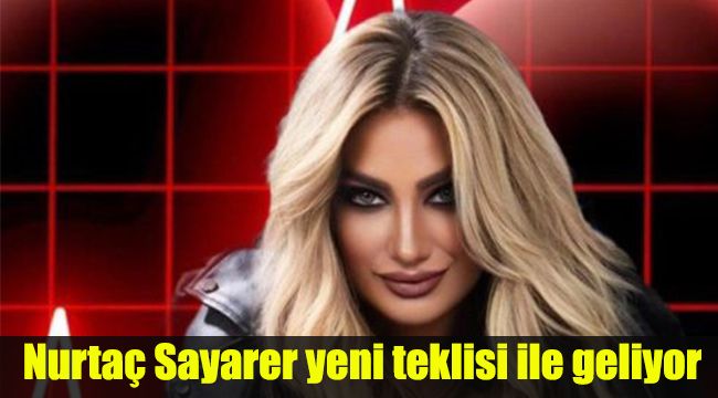 Nurtaç Sayarer yeni teklisi ile geliyor