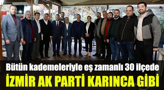 İzmir AK Parti karınca gibi: Bütün kademeleriyle eş zamanlı 30 ilçede