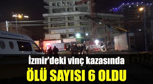 İzmir'deki vinç kazasında ölü sayısı 6'ya yükseldi
