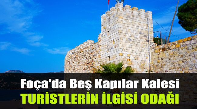 Foça'da Beş Kapılar Kalesi turistlerin ilgi odağı