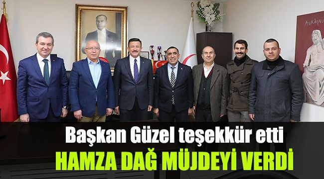 Hamza Dağ Müjdeyi verdi, Başkan Güzel teşekkür etti