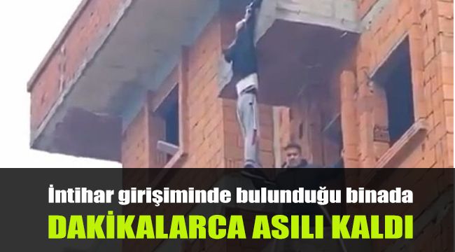 İntihar girişiminde bulunduğu binada dakikalarca asılı kaldı