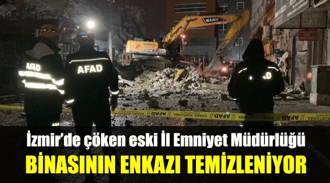 İzmir’de çöken eski İl Emniyet Müdürlüğü binasının enkazı temizleniyor