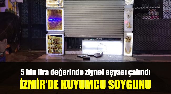 İzmir’de kuyumcu soygunu: 5 bin lira değerinde ziynet eşyası çalındı