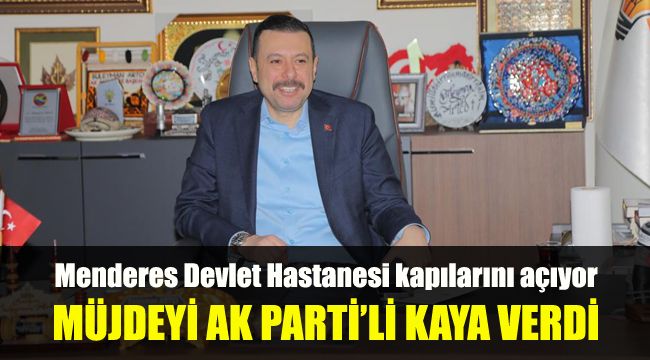 Menderes Devlet Hastanesi kapılarını açıyor: Müjdeyi Ak Parti'li Kaya verdi