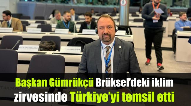 Başkan Gümrükçü, Brüksel’deki iklim zirvesinde Türkiye’yi temsil etti