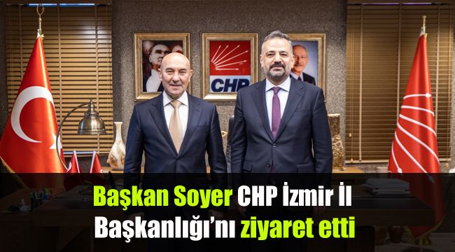 Başkan Soyer CHP İzmir İl Başkanlığı’nı ziyaret etti