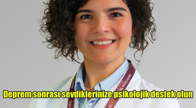 Deprem sonrası sevdiklerinize psikolojik destek olun