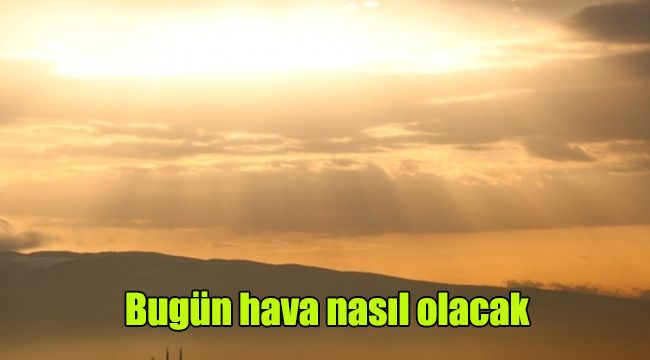 Bugün hava nasıl olacak