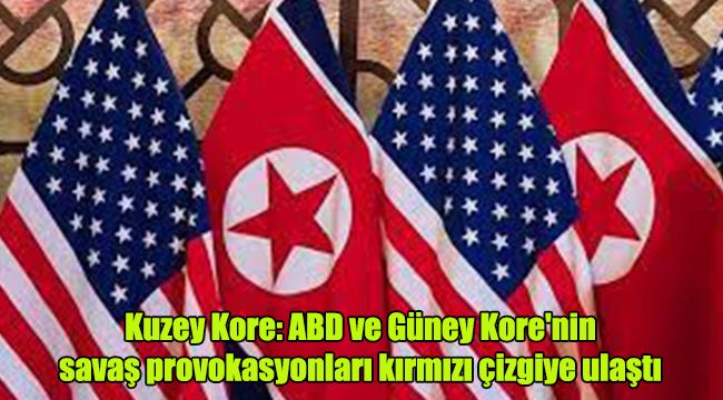 Kuzey Kore: ABD ve Güney Kore'nin savaş provokasyonları kırmızı çizgiye ulaştı