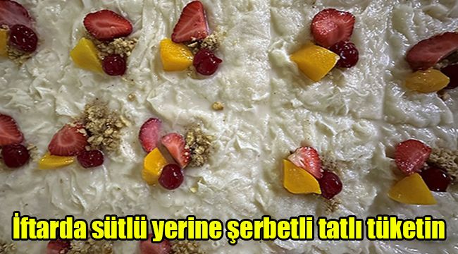 Uzmanı uyardı: 'İftar sonrası şerbetli yerine sütlü tatlılar tüketin'