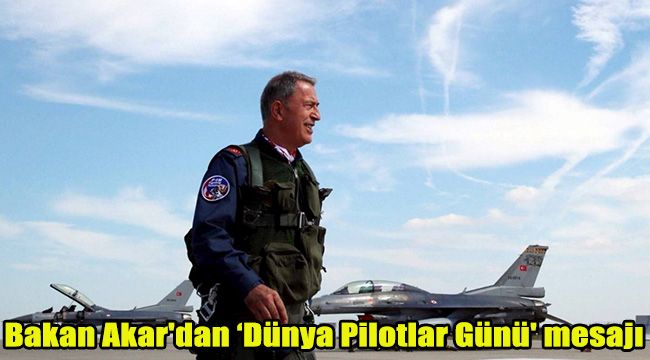 Bakan Akar'dan ‘Dünya Pilotlar Günü' mesajı