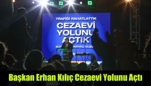 Başkan Erhan Kılıç, Cezaevi Yolu’nu açtı