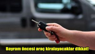 Bayram öncesi araç kiralayacaklar dikkat