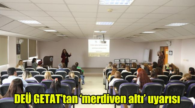 DEÜ GETAT’tan ‘merdiven altı’ uyarısı