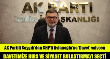 AK Partili Saygılı’dan CHP’li Aslanoğlu’na ‘Davet’ salvosu: Arslanoğlu davetimize hırs ve siyaset bulaştırmayı seçmiştir