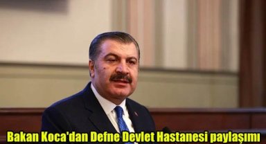 Bakan Koca'dan Defne Devlet Hastanesi paylaşımı