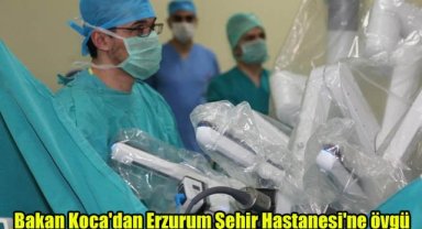 Bakan Koca'dan Erzurum Şehir Hastanesi'ne övgü