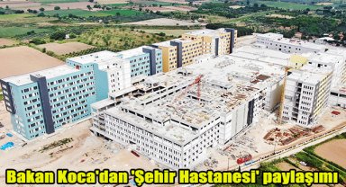 Bakan Koca'dan 'Şehir Hastanesi' paylaşımı