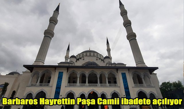 Barbaros Hayrettin Paşa Camii ibadete açılıyor