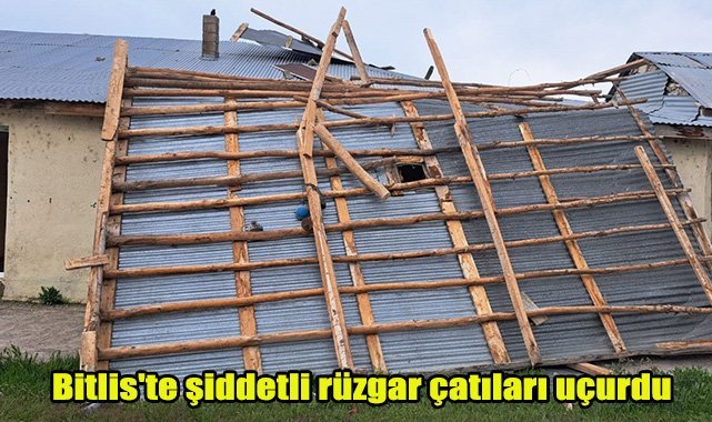 Bitlis'te şiddetli rüzgar çatıları uçurdu