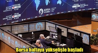 Borsa haftaya yükselişle başladı