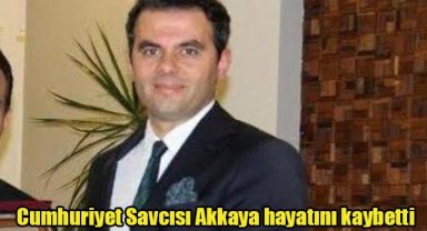 Cumhuriyet Savcısı Akkaya hayatını kaybetti