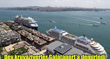 Dev kruvaziyerler Galataport'a demirledi