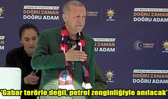 'Gabar terörle değil, petrol zenginliğiyle anılacak'