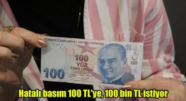Hatalı basım 100 TL'ye, 100 bin TL istiyor
