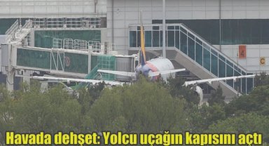 Havada dehşet: Yolcu uçağın kapısını açtı