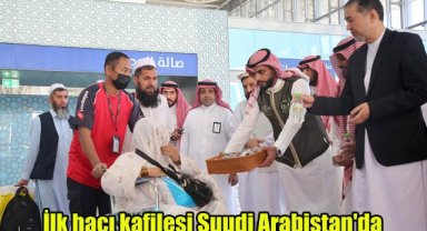 İlk hacı kafilesi Suudi Arabistan'da