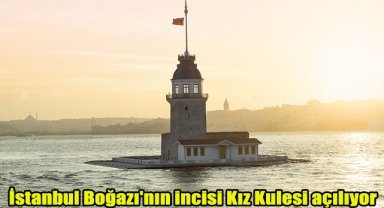 İstanbul Boğazı'nın incisi Kız Kulesi açılıyor